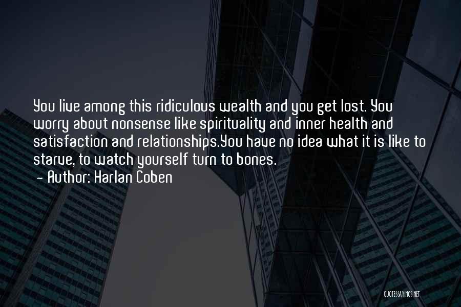 Harlan Coben Quotes: You Live Among This Ridiculous Wealth And You Get Lost. You Worry About Nonsense Like Spirituality And Inner Health And