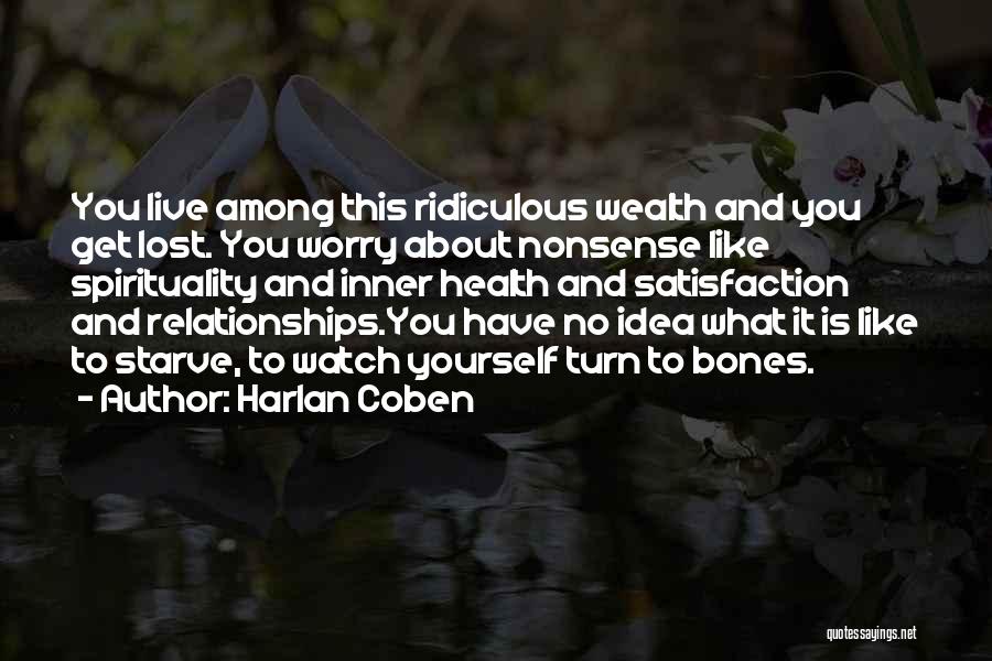 Harlan Coben Quotes: You Live Among This Ridiculous Wealth And You Get Lost. You Worry About Nonsense Like Spirituality And Inner Health And