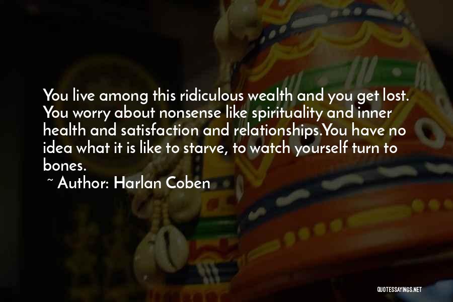 Harlan Coben Quotes: You Live Among This Ridiculous Wealth And You Get Lost. You Worry About Nonsense Like Spirituality And Inner Health And