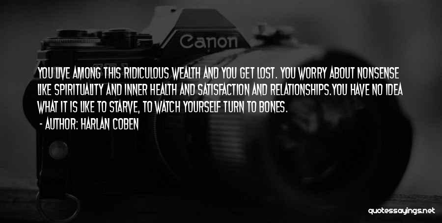 Harlan Coben Quotes: You Live Among This Ridiculous Wealth And You Get Lost. You Worry About Nonsense Like Spirituality And Inner Health And