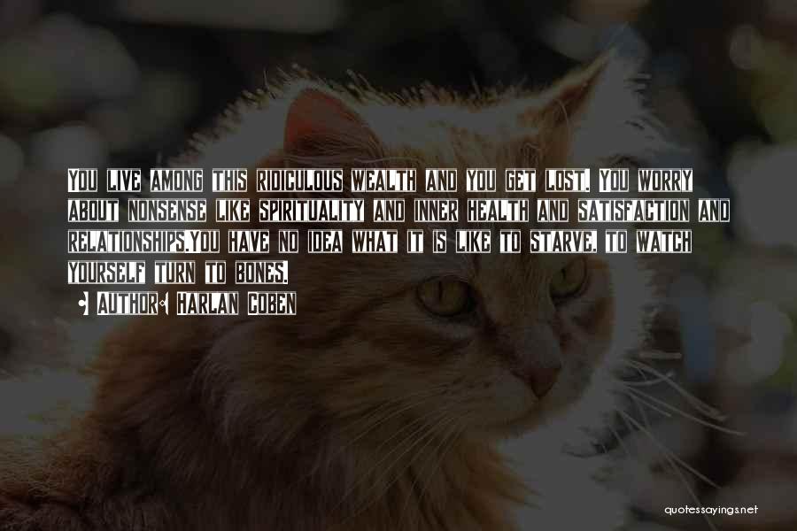 Harlan Coben Quotes: You Live Among This Ridiculous Wealth And You Get Lost. You Worry About Nonsense Like Spirituality And Inner Health And