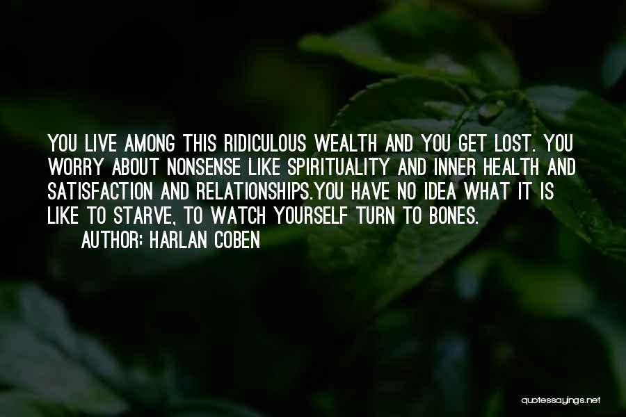 Harlan Coben Quotes: You Live Among This Ridiculous Wealth And You Get Lost. You Worry About Nonsense Like Spirituality And Inner Health And
