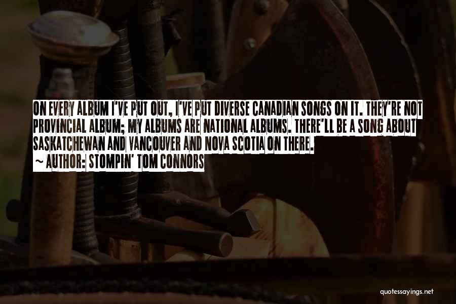 Stompin' Tom Connors Quotes: On Every Album I've Put Out, I've Put Diverse Canadian Songs On It. They're Not Provincial Album; My Albums Are