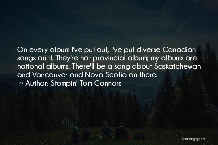 Stompin' Tom Connors Quotes: On Every Album I've Put Out, I've Put Diverse Canadian Songs On It. They're Not Provincial Album; My Albums Are