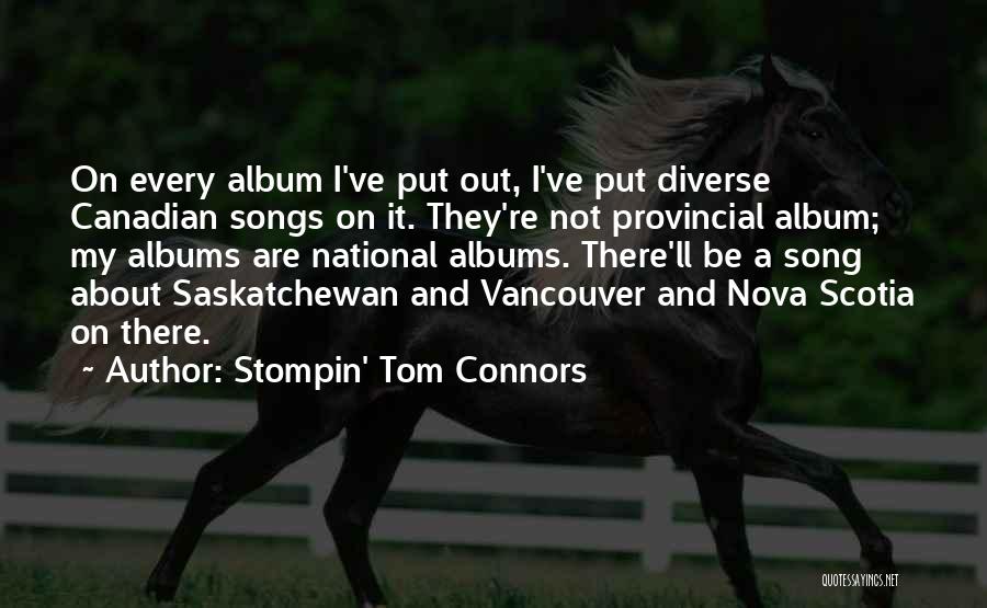 Stompin' Tom Connors Quotes: On Every Album I've Put Out, I've Put Diverse Canadian Songs On It. They're Not Provincial Album; My Albums Are