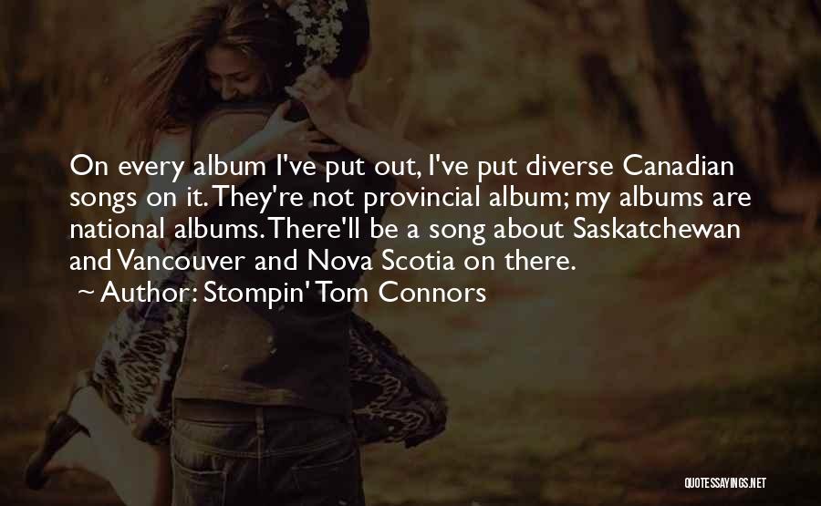 Stompin' Tom Connors Quotes: On Every Album I've Put Out, I've Put Diverse Canadian Songs On It. They're Not Provincial Album; My Albums Are