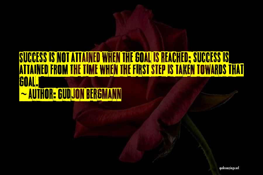 Gudjon Bergmann Quotes: Success Is Not Attained When The Goal Is Reached; Success Is Attained From The Time When The First Step Is