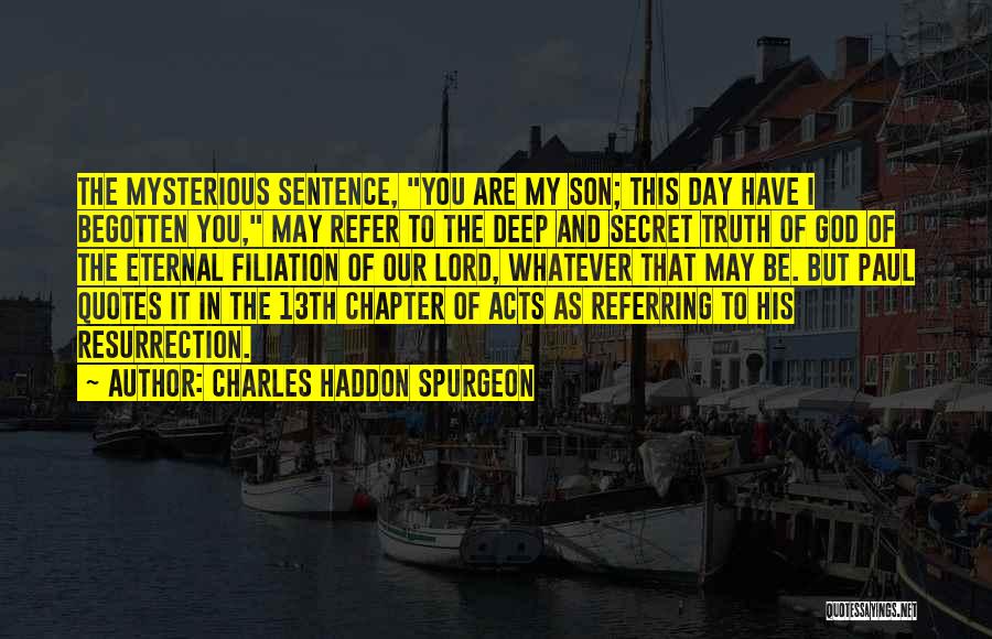 Charles Haddon Spurgeon Quotes: The Mysterious Sentence, You Are My Son; This Day Have I Begotten You, May Refer To The Deep And Secret
