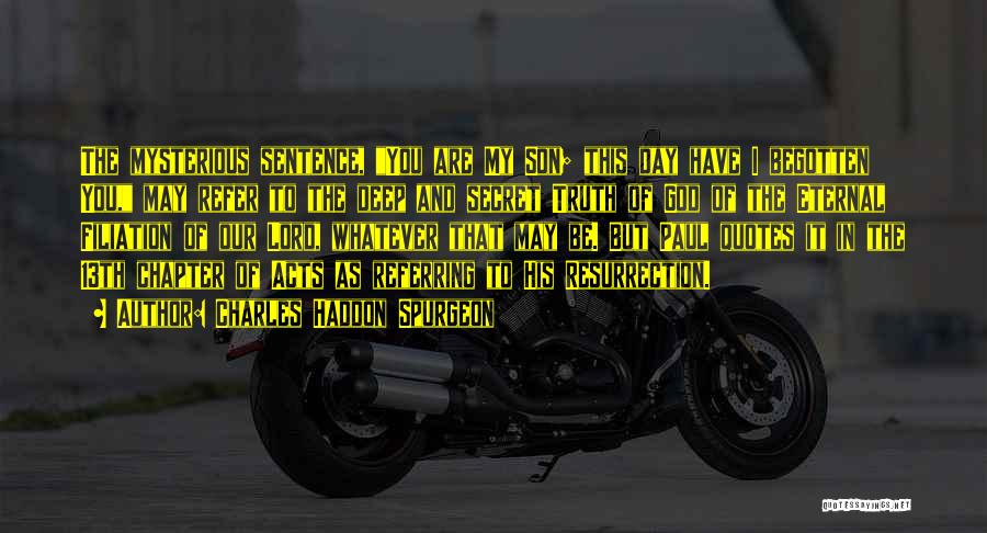 Charles Haddon Spurgeon Quotes: The Mysterious Sentence, You Are My Son; This Day Have I Begotten You, May Refer To The Deep And Secret