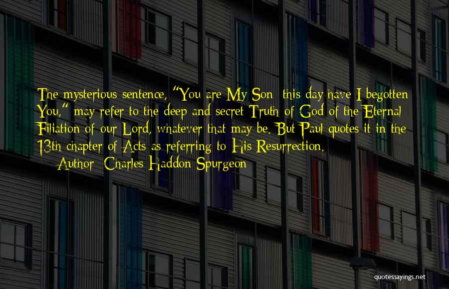 Charles Haddon Spurgeon Quotes: The Mysterious Sentence, You Are My Son; This Day Have I Begotten You, May Refer To The Deep And Secret