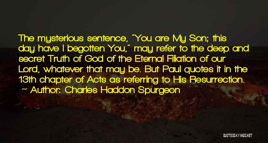 Charles Haddon Spurgeon Quotes: The Mysterious Sentence, You Are My Son; This Day Have I Begotten You, May Refer To The Deep And Secret