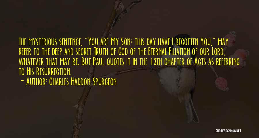 Charles Haddon Spurgeon Quotes: The Mysterious Sentence, You Are My Son; This Day Have I Begotten You, May Refer To The Deep And Secret