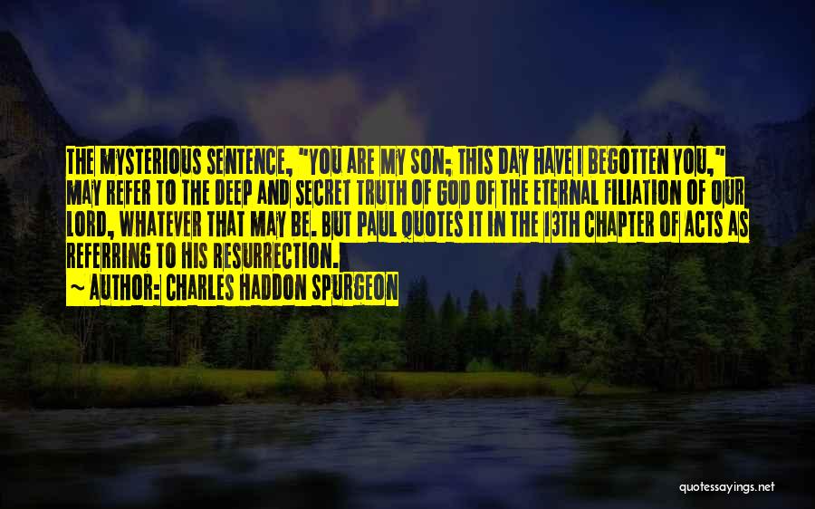 Charles Haddon Spurgeon Quotes: The Mysterious Sentence, You Are My Son; This Day Have I Begotten You, May Refer To The Deep And Secret