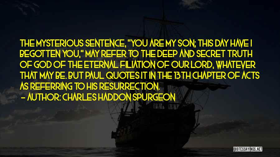 Charles Haddon Spurgeon Quotes: The Mysterious Sentence, You Are My Son; This Day Have I Begotten You, May Refer To The Deep And Secret