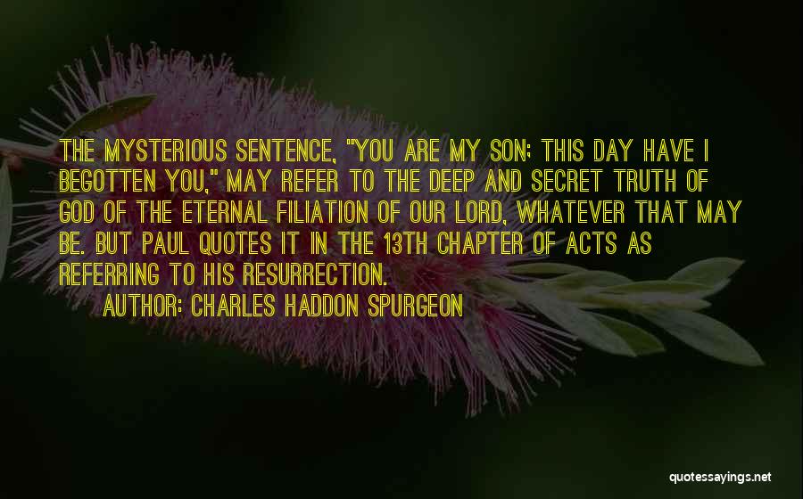 Charles Haddon Spurgeon Quotes: The Mysterious Sentence, You Are My Son; This Day Have I Begotten You, May Refer To The Deep And Secret