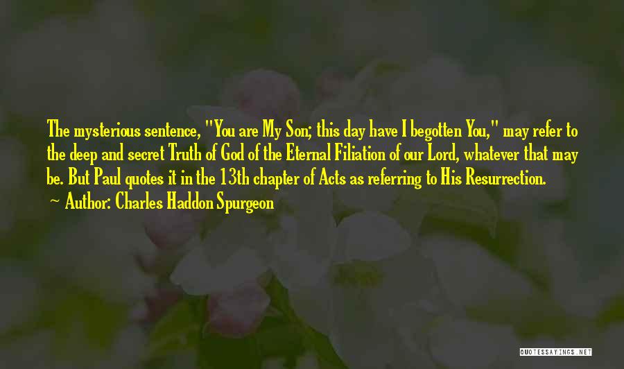 Charles Haddon Spurgeon Quotes: The Mysterious Sentence, You Are My Son; This Day Have I Begotten You, May Refer To The Deep And Secret