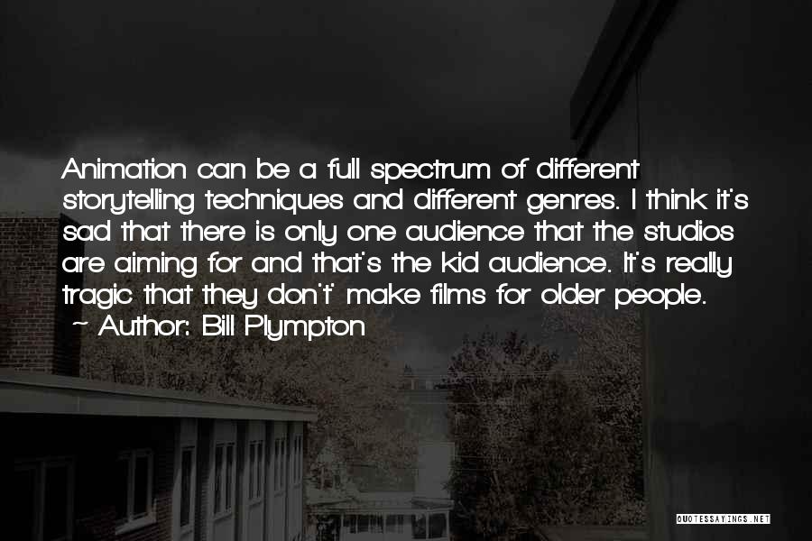 Bill Plympton Quotes: Animation Can Be A Full Spectrum Of Different Storytelling Techniques And Different Genres. I Think It's Sad That There Is