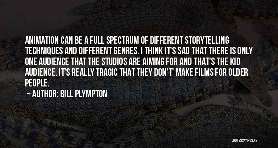 Bill Plympton Quotes: Animation Can Be A Full Spectrum Of Different Storytelling Techniques And Different Genres. I Think It's Sad That There Is