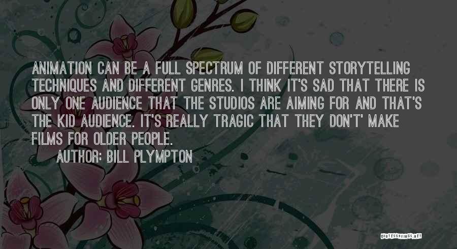 Bill Plympton Quotes: Animation Can Be A Full Spectrum Of Different Storytelling Techniques And Different Genres. I Think It's Sad That There Is