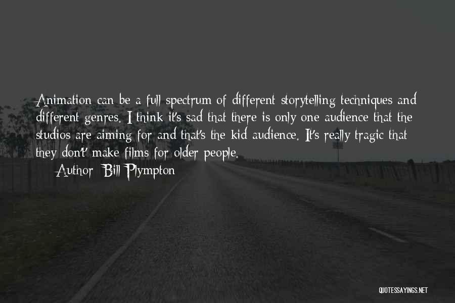 Bill Plympton Quotes: Animation Can Be A Full Spectrum Of Different Storytelling Techniques And Different Genres. I Think It's Sad That There Is