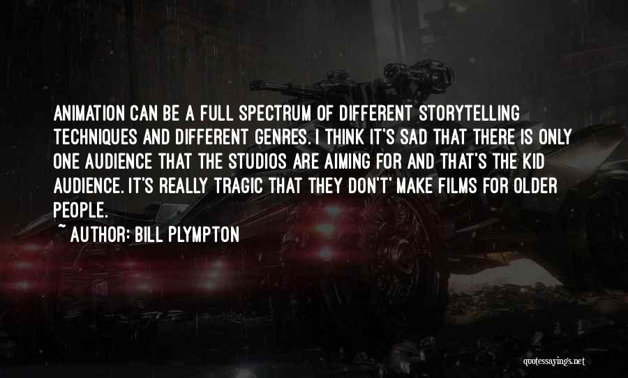 Bill Plympton Quotes: Animation Can Be A Full Spectrum Of Different Storytelling Techniques And Different Genres. I Think It's Sad That There Is