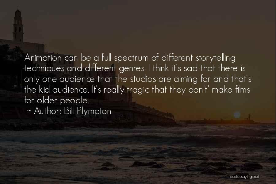 Bill Plympton Quotes: Animation Can Be A Full Spectrum Of Different Storytelling Techniques And Different Genres. I Think It's Sad That There Is