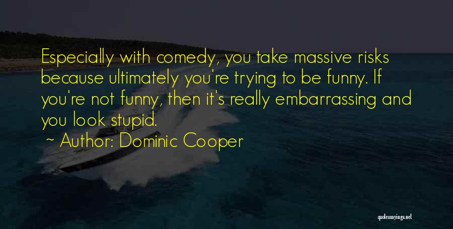 Dominic Cooper Quotes: Especially With Comedy, You Take Massive Risks Because Ultimately You're Trying To Be Funny. If You're Not Funny, Then It's