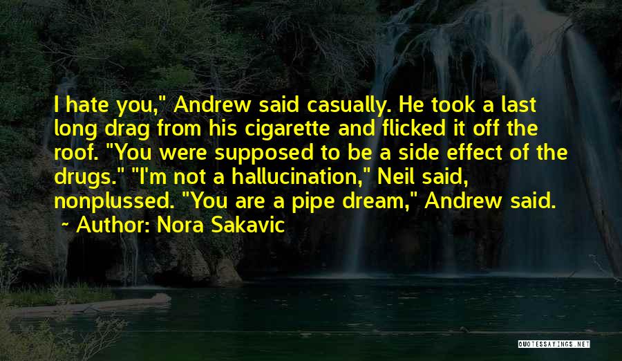 Nora Sakavic Quotes: I Hate You, Andrew Said Casually. He Took A Last Long Drag From His Cigarette And Flicked It Off The