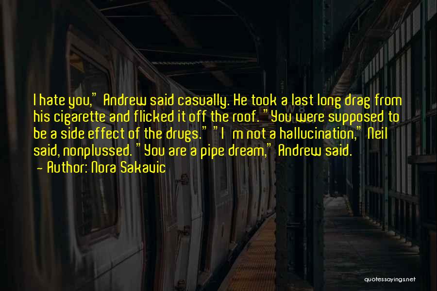 Nora Sakavic Quotes: I Hate You, Andrew Said Casually. He Took A Last Long Drag From His Cigarette And Flicked It Off The