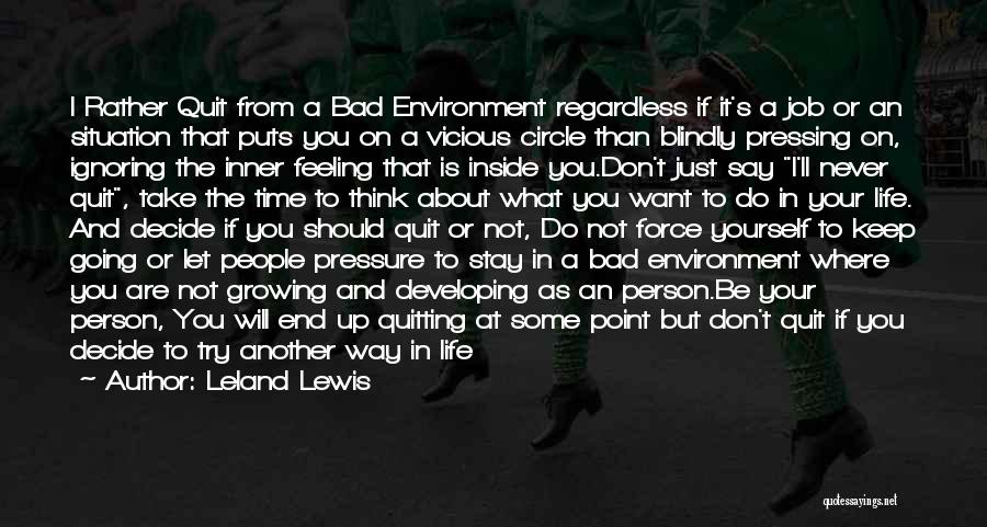 Leland Lewis Quotes: I Rather Quit From A Bad Environment Regardless If It's A Job Or An Situation That Puts You On A