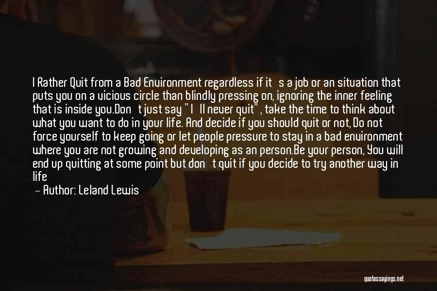 Leland Lewis Quotes: I Rather Quit From A Bad Environment Regardless If It's A Job Or An Situation That Puts You On A