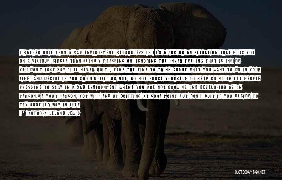 Leland Lewis Quotes: I Rather Quit From A Bad Environment Regardless If It's A Job Or An Situation That Puts You On A