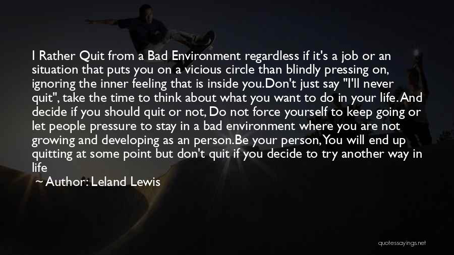 Leland Lewis Quotes: I Rather Quit From A Bad Environment Regardless If It's A Job Or An Situation That Puts You On A