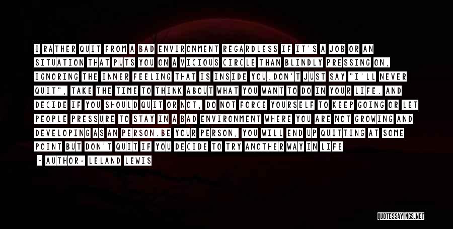 Leland Lewis Quotes: I Rather Quit From A Bad Environment Regardless If It's A Job Or An Situation That Puts You On A