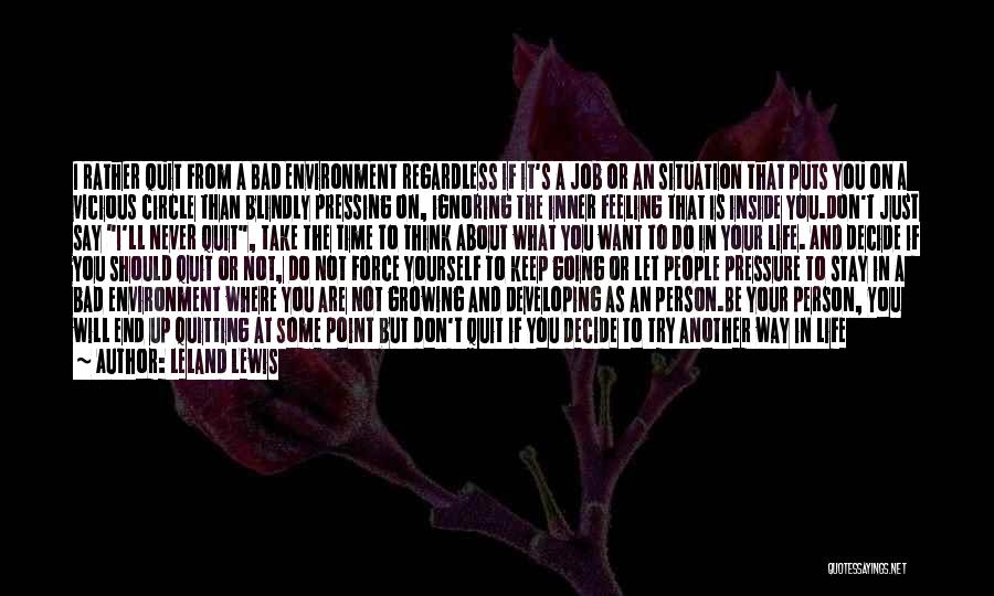 Leland Lewis Quotes: I Rather Quit From A Bad Environment Regardless If It's A Job Or An Situation That Puts You On A