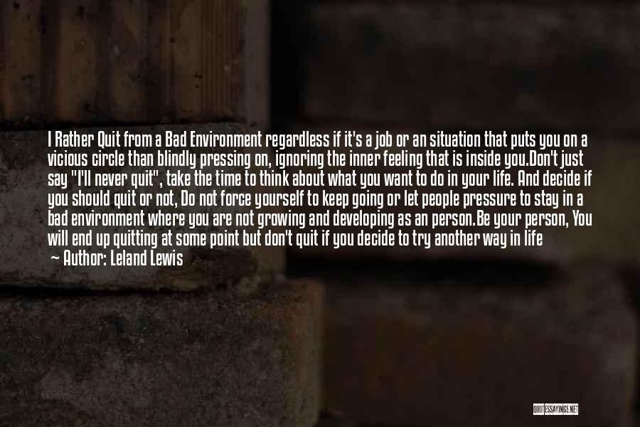 Leland Lewis Quotes: I Rather Quit From A Bad Environment Regardless If It's A Job Or An Situation That Puts You On A
