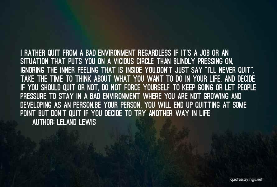 Leland Lewis Quotes: I Rather Quit From A Bad Environment Regardless If It's A Job Or An Situation That Puts You On A