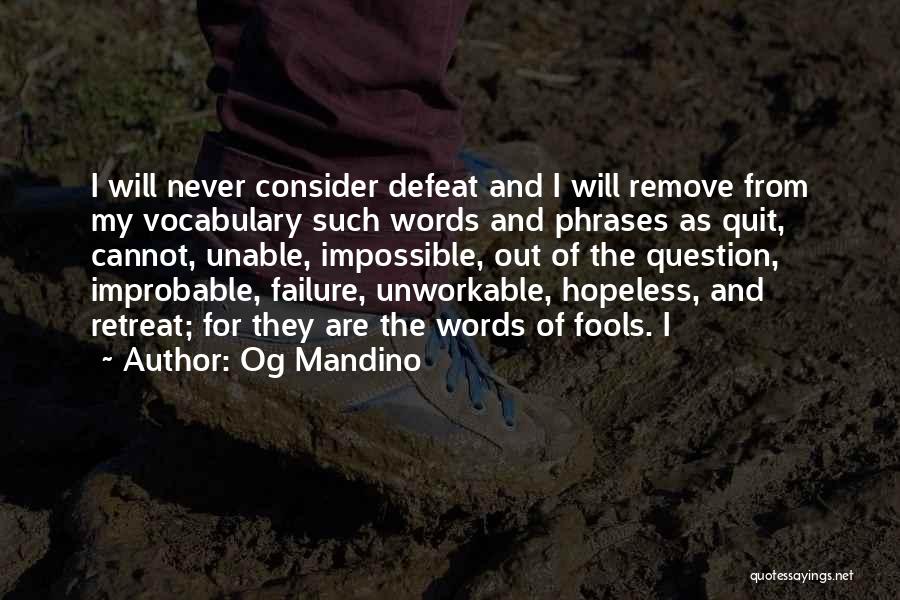 Og Mandino Quotes: I Will Never Consider Defeat And I Will Remove From My Vocabulary Such Words And Phrases As Quit, Cannot, Unable,