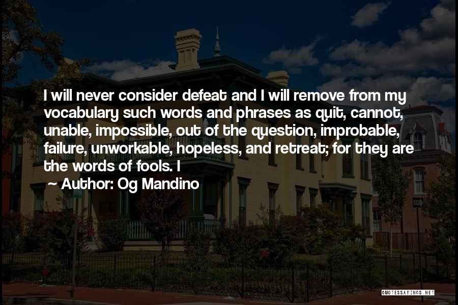 Og Mandino Quotes: I Will Never Consider Defeat And I Will Remove From My Vocabulary Such Words And Phrases As Quit, Cannot, Unable,