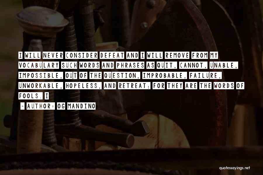 Og Mandino Quotes: I Will Never Consider Defeat And I Will Remove From My Vocabulary Such Words And Phrases As Quit, Cannot, Unable,