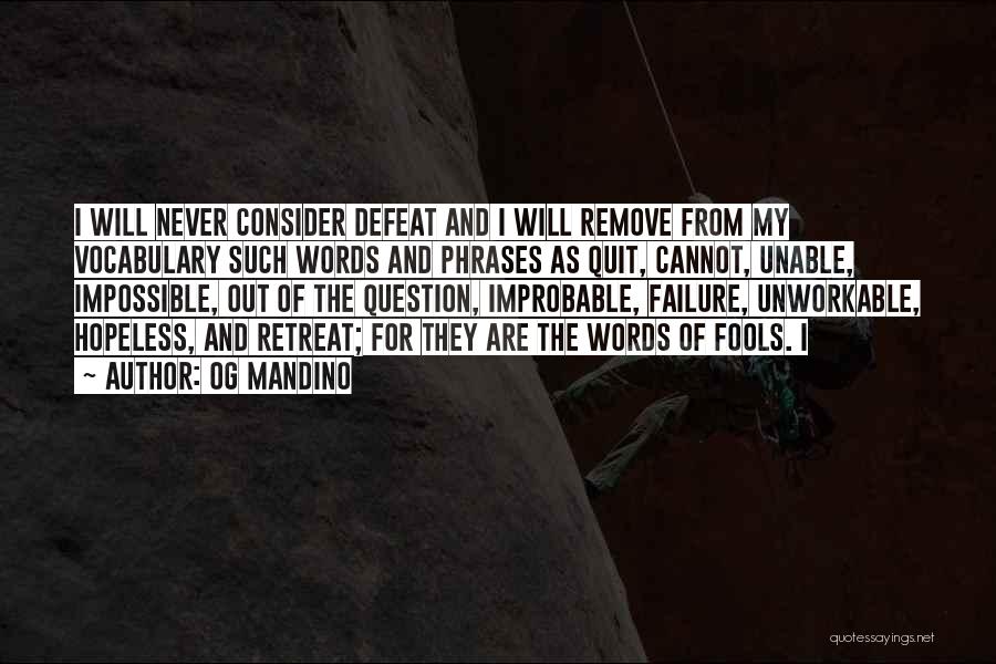 Og Mandino Quotes: I Will Never Consider Defeat And I Will Remove From My Vocabulary Such Words And Phrases As Quit, Cannot, Unable,