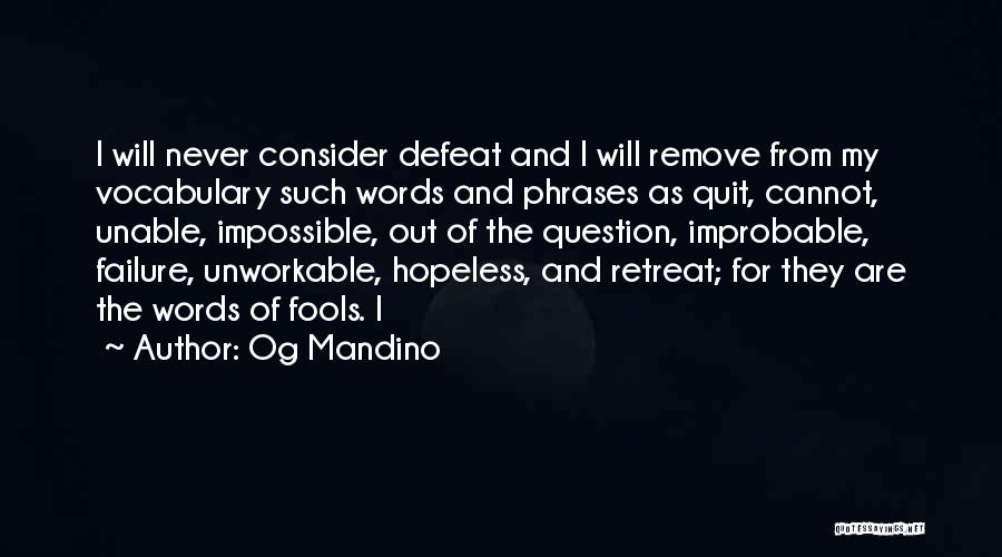 Og Mandino Quotes: I Will Never Consider Defeat And I Will Remove From My Vocabulary Such Words And Phrases As Quit, Cannot, Unable,