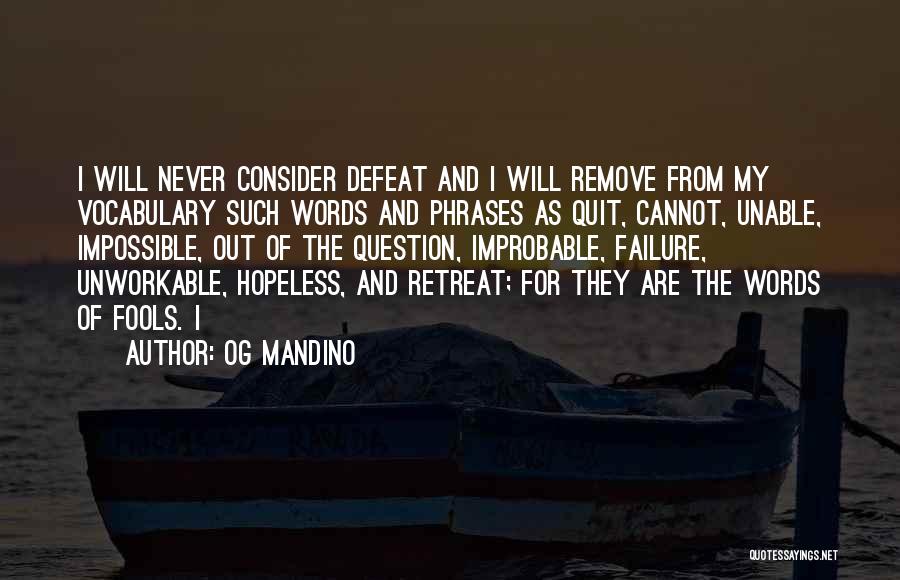 Og Mandino Quotes: I Will Never Consider Defeat And I Will Remove From My Vocabulary Such Words And Phrases As Quit, Cannot, Unable,