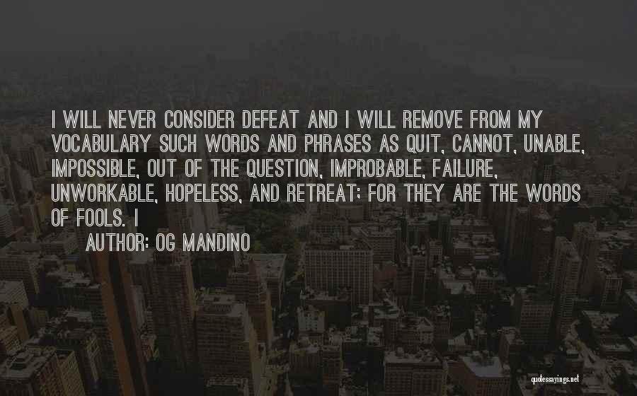 Og Mandino Quotes: I Will Never Consider Defeat And I Will Remove From My Vocabulary Such Words And Phrases As Quit, Cannot, Unable,