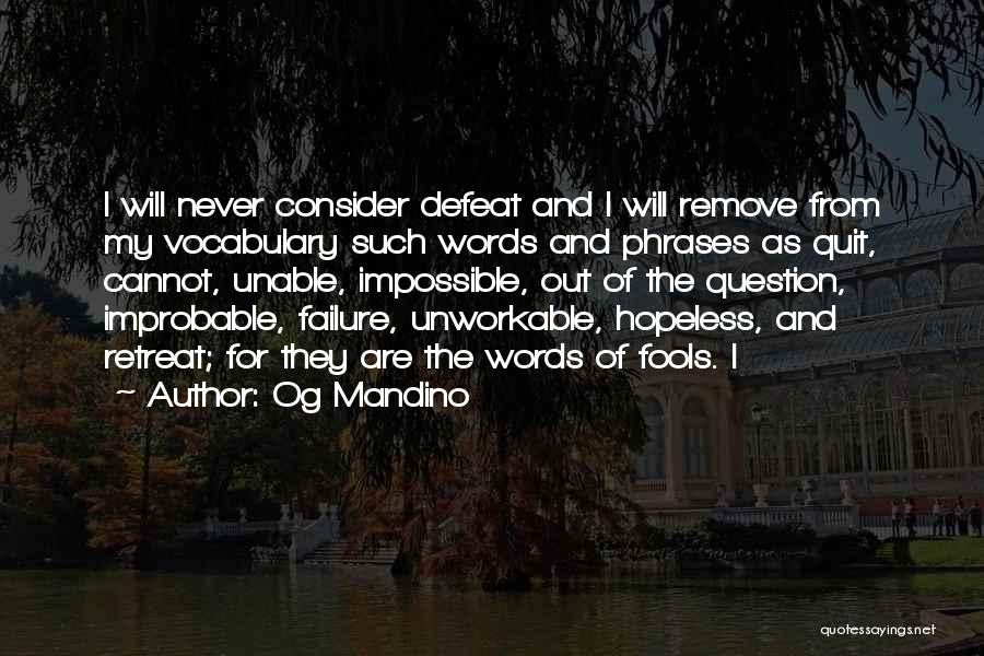 Og Mandino Quotes: I Will Never Consider Defeat And I Will Remove From My Vocabulary Such Words And Phrases As Quit, Cannot, Unable,