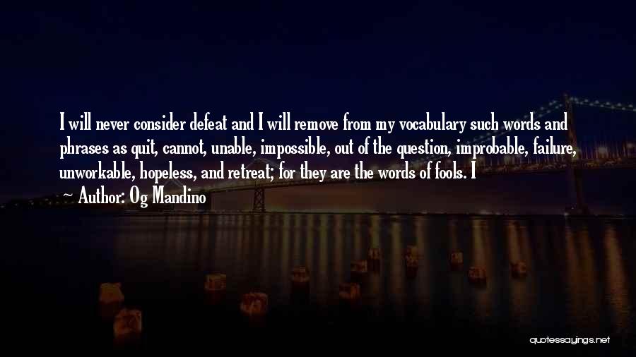 Og Mandino Quotes: I Will Never Consider Defeat And I Will Remove From My Vocabulary Such Words And Phrases As Quit, Cannot, Unable,