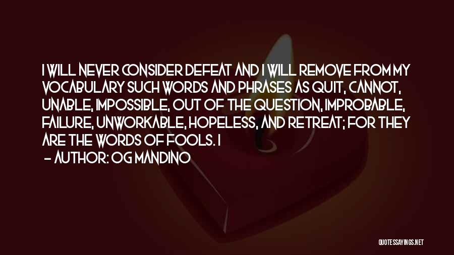 Og Mandino Quotes: I Will Never Consider Defeat And I Will Remove From My Vocabulary Such Words And Phrases As Quit, Cannot, Unable,