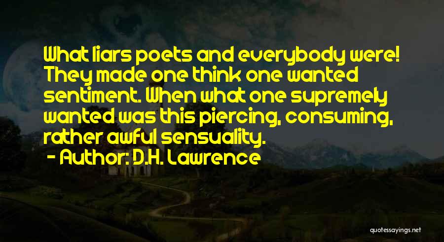 D.H. Lawrence Quotes: What Liars Poets And Everybody Were! They Made One Think One Wanted Sentiment. When What One Supremely Wanted Was This