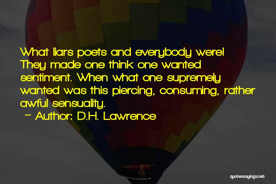 D.H. Lawrence Quotes: What Liars Poets And Everybody Were! They Made One Think One Wanted Sentiment. When What One Supremely Wanted Was This