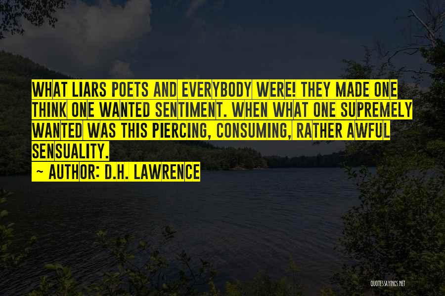 D.H. Lawrence Quotes: What Liars Poets And Everybody Were! They Made One Think One Wanted Sentiment. When What One Supremely Wanted Was This